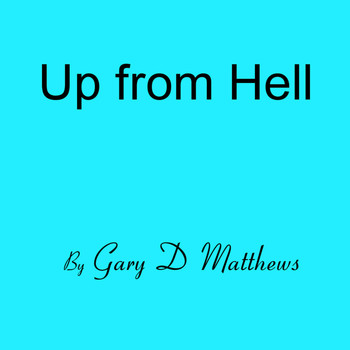 Gary D Matthews - Up from Hell