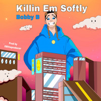 Bobby B - Killin Em Softly