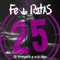 Fe de Ratas - Tu Tranquilo y a Lo Tuyo (Directo 25º Aniversario [Explicit])
