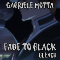 Gabriele Motta - Fade to Black (From "Bleach")