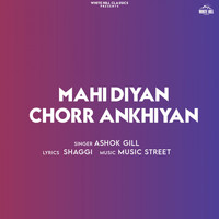 Ashok Gill - Mahi Diyan Chorr Ankhiyan