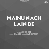 Ashok Gill - Mainu Nach Lain De