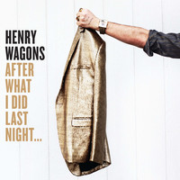 Henry Wagons - After What I Did Last Night... (Explicit)