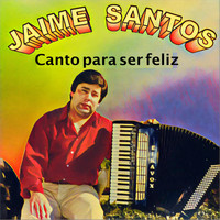 Jaime Santos - Canto pra Ser Feliz
