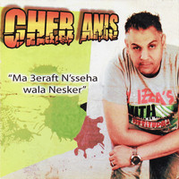 Cheb Anis - Ma 3eraft n'sseha wala nesker