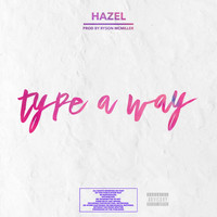 Hazel - Type a Way (Explicit)