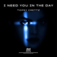 Topsy Crettz - I Need You in the Day