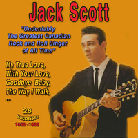 Jack Scott - Jack Scott - "Undeniably the Greatest Canadian Rock and Roll Singer of All Time" - My True Love (26 Successes 1958-1962)