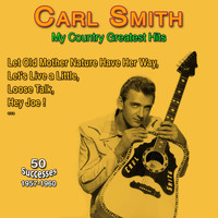 Carl Smith - Carl Smith - My Country Greatest Hits - Let Old Mother Nature Have Her Way (50 Successes 1958-1960)