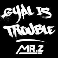 Mr. Z - Gyal Is Trouble