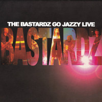 The Bastardz - The Bastardz Go Jazzy Live