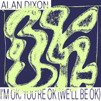 Alan Dixon - I'm OK, You're OK (We'll Be OK)
