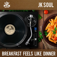 JK Soul - Breakfast Feels Like Dinner