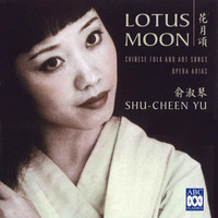 Shu-Cheen Yu - Lotus Moon - Chinese Folk and Art Songs, Opera Arias