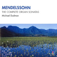 Michael Dudman - Mendelssohn: The Complete Organ Sonatas