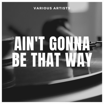 Various Artists - Ain't Gonna Be That Way
