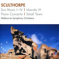 Melbourne Symphony Orchestra - Sculthorpe: Sun Music I-IV, Irkanda IV, Piano Concerto, Small Town