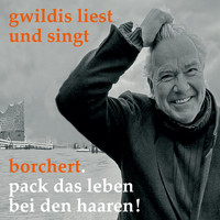 Stefan Gwildis - Gwildis liest und singt Borchert (Pack das Leben bei den Haaren!)