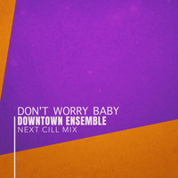 DownTown Ensemble - Don't Worry Baby (Next Cill Mix)