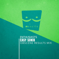 Easy Sonik - Enthusiasts (Obscene Results Mix)
