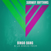 Subway Rhythms - Bingo Bang (A La Disco-Tech)