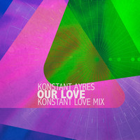 Konstant Ayres - Our Love (Konstant Love Mix)
