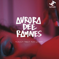 Aurora Dee Raynes - Crazy That You Love