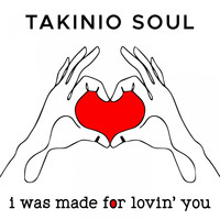Takinio Soul - I Was Made For Lovin' You