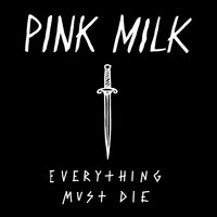 Pink Milk - Everything Must Die