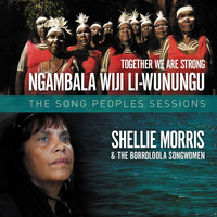 Shellie Morris & The Borroloola Songwomen - Together We Are Strong - Ngambala Wiji Li-Wunungu the Song People's Sessions