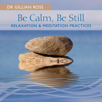 Dr. Gillian Ross - Be Calm, Be Still: Relaxation & Meditation Practices