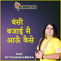 Shri Parmanand Ji Maharaj - Bansi Bajai Mai Aaun Kaise