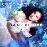 Sangeeta Kaur - In All of Time