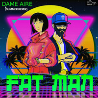 Fat Man - Dame Aire (Summer Remix)