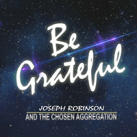 Joseph Robinson and The Chosen Aggregation - Be Grateful