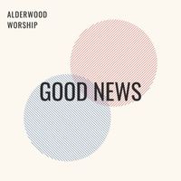 Alderwood Worship - Good News (Jesus Lives)