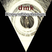 DMK - I Know Nothing About You