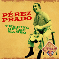 Pérez Prado - Pérez Prado: The King of the Mambo