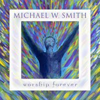 Michael W. Smith - Worship Forever (Live)