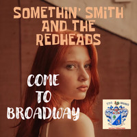 Somethin' Smith and the Redheads - Come to Broadway