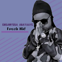 Fresh Kid - Ebisanyusa Abayaaye