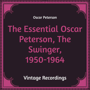 Oscar Peterson - The Essential Oscar Peterson, the Swinger, 1950-1964 (Hq Remastered)