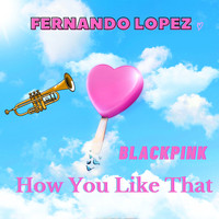 Fernando Lopez - How You Like That (Blackpink)