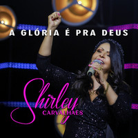 Shirley Carvalhaes - A Glória É pra Deus