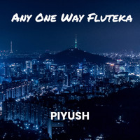 PiYUSH - Any One Way Fluteka