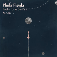 Plïnkï Plønkï - Psalm for a Sunken Moon