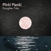 Plïnkï Plønkï - Daughter Tide