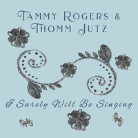 Tammy Rogers & Thomm Jutz - I Surely Will Be Singing