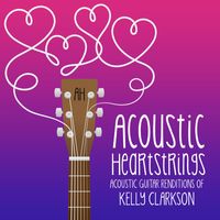 Acoustic Heartstrings - Acoustic Guitar Renditions of Kelly Clarkson