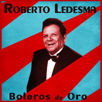 Roberto Ledesma - Boleros de Oro (Remastered)